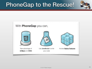 PhoneGap to the Rescue!




           © 2012 Raible Designs   89
 