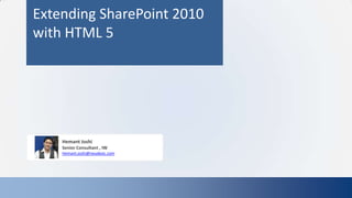 Extending SharePoint 2010
with HTML 5




    Hemant Joshi
    Senior Consultant , IW
    Hemant.joshi@neudesic.com
 