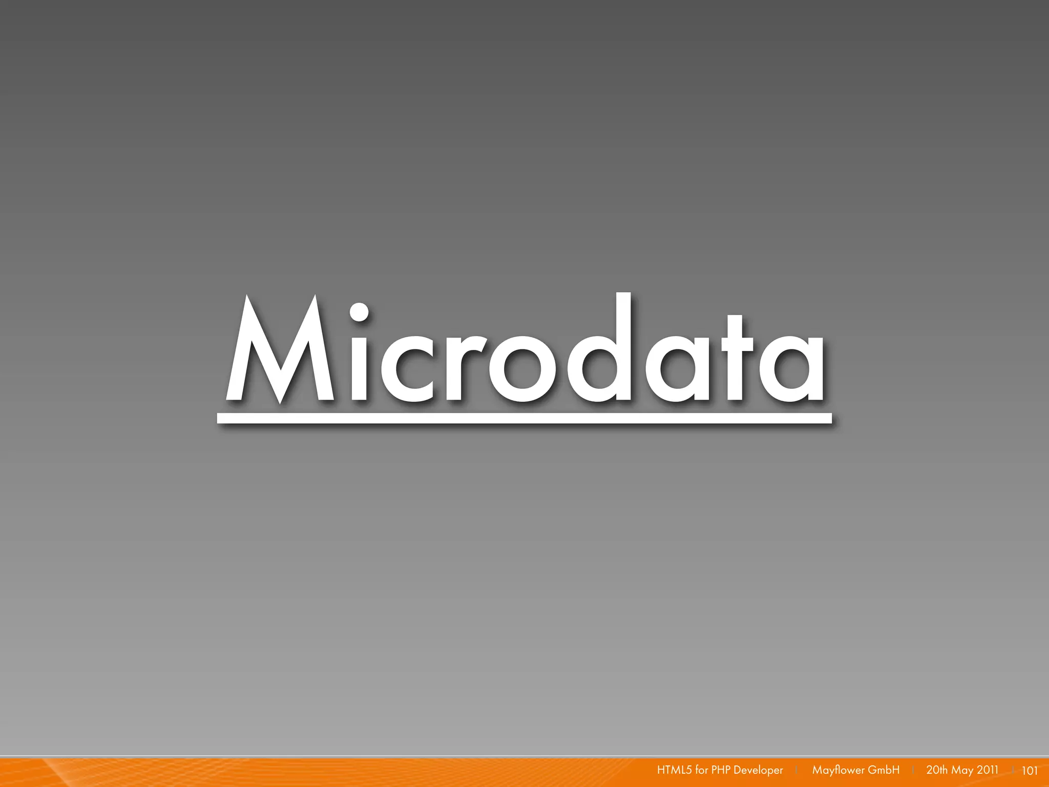 Microdata

      HTML5 for PHP Developer I   Mayﬂower GmbH I 20th May 201 I 101
                                                              1
 