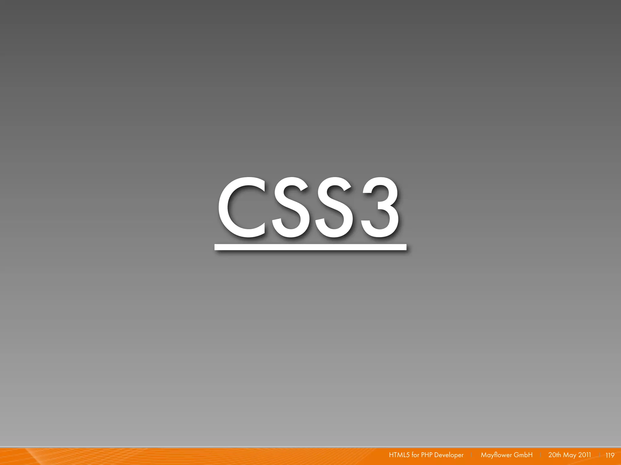 CSS3

   HTML5 for PHP Developer I   Mayﬂower GmbH I 20th May 201 I 1
                                                           1   19
 