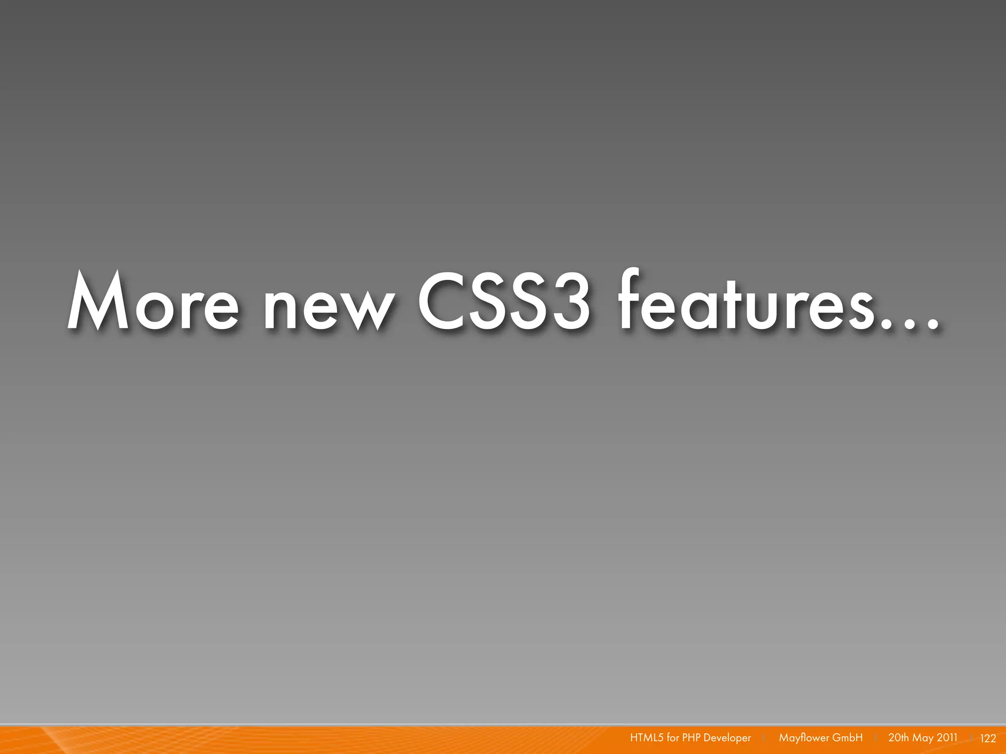 More new CSS3 features...




                HTML5 for PHP Developer I   Mayﬂower GmbH I 20th May 201 I 122
                                                                        1
 
