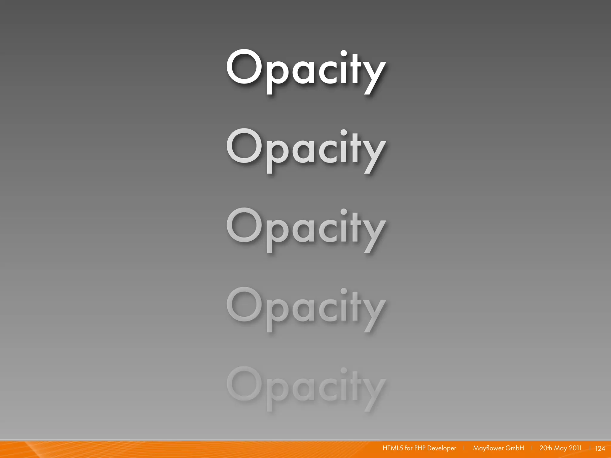 Opacity
Opacity
Opacity
Opacity
Opacity
      HTML5 for PHP Developer I   Mayﬂower GmbH I 20th May 201 I 124
                                                              1
 