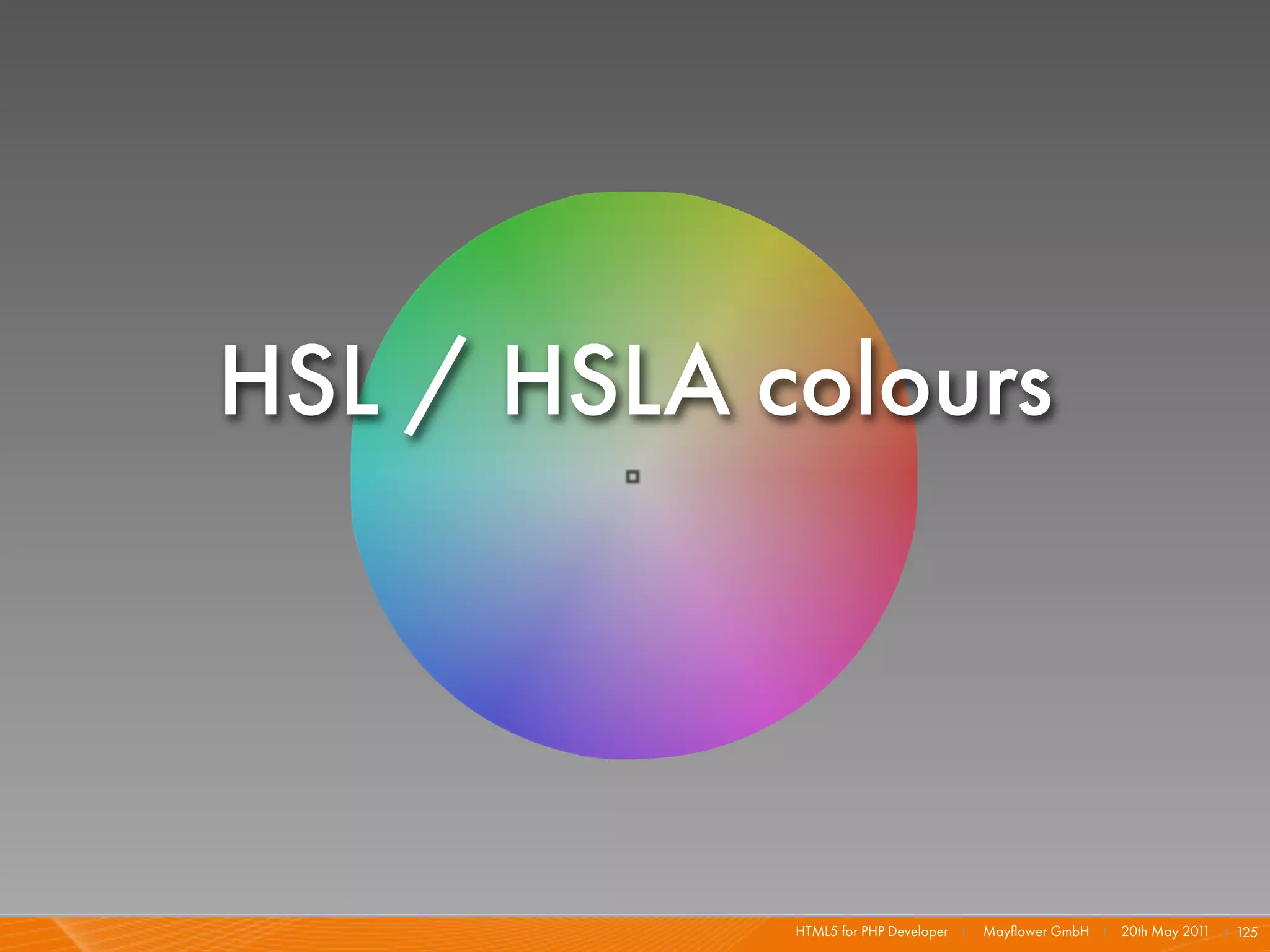 HSL / HSLA colours




            HTML5 for PHP Developer I   Mayﬂower GmbH I 20th May 201 I 125
                                                                    1
 