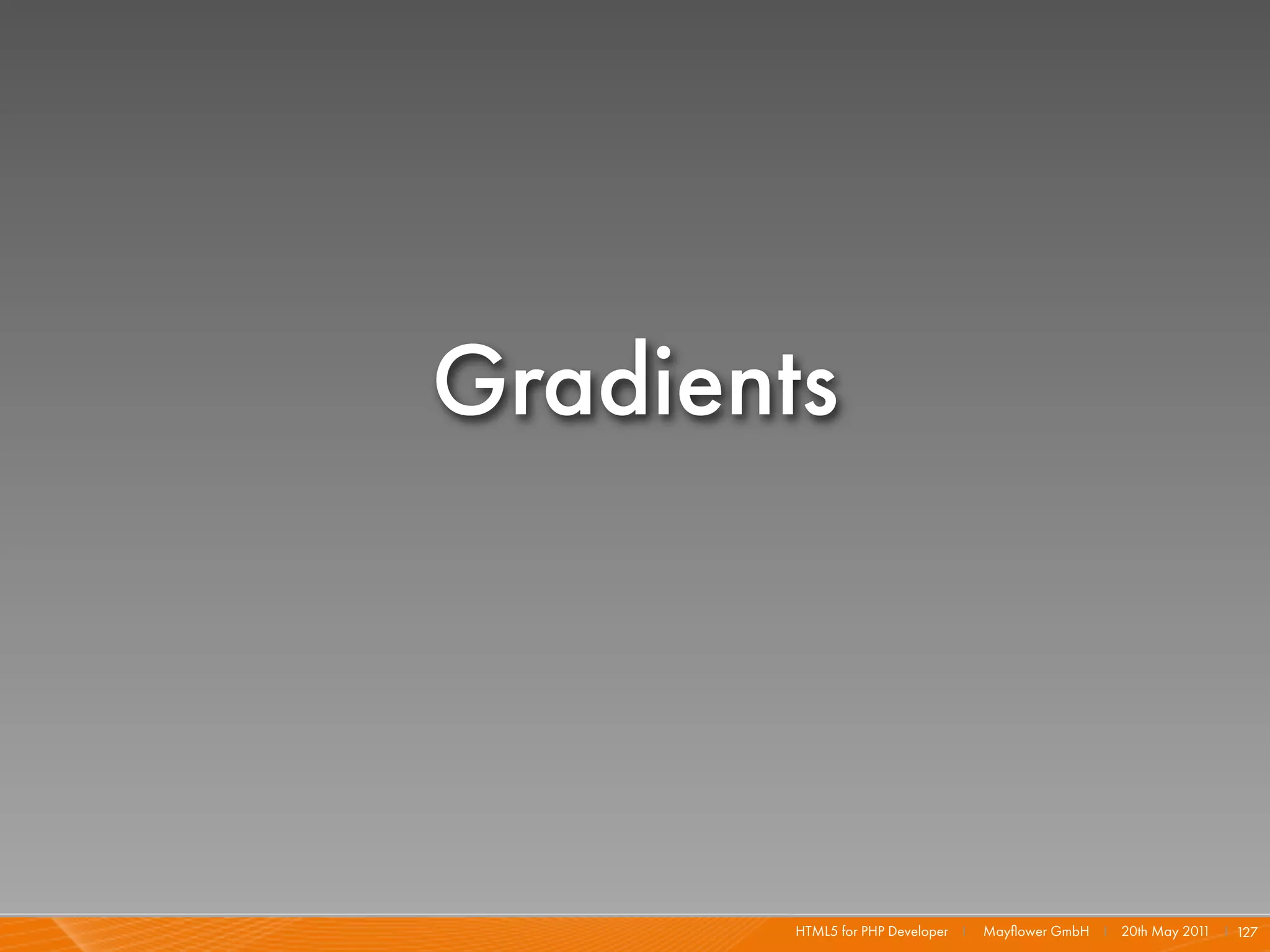 Gradients




        HTML5 for PHP Developer I   Mayﬂower GmbH I 20th May 201 I 127
                                                                1
 