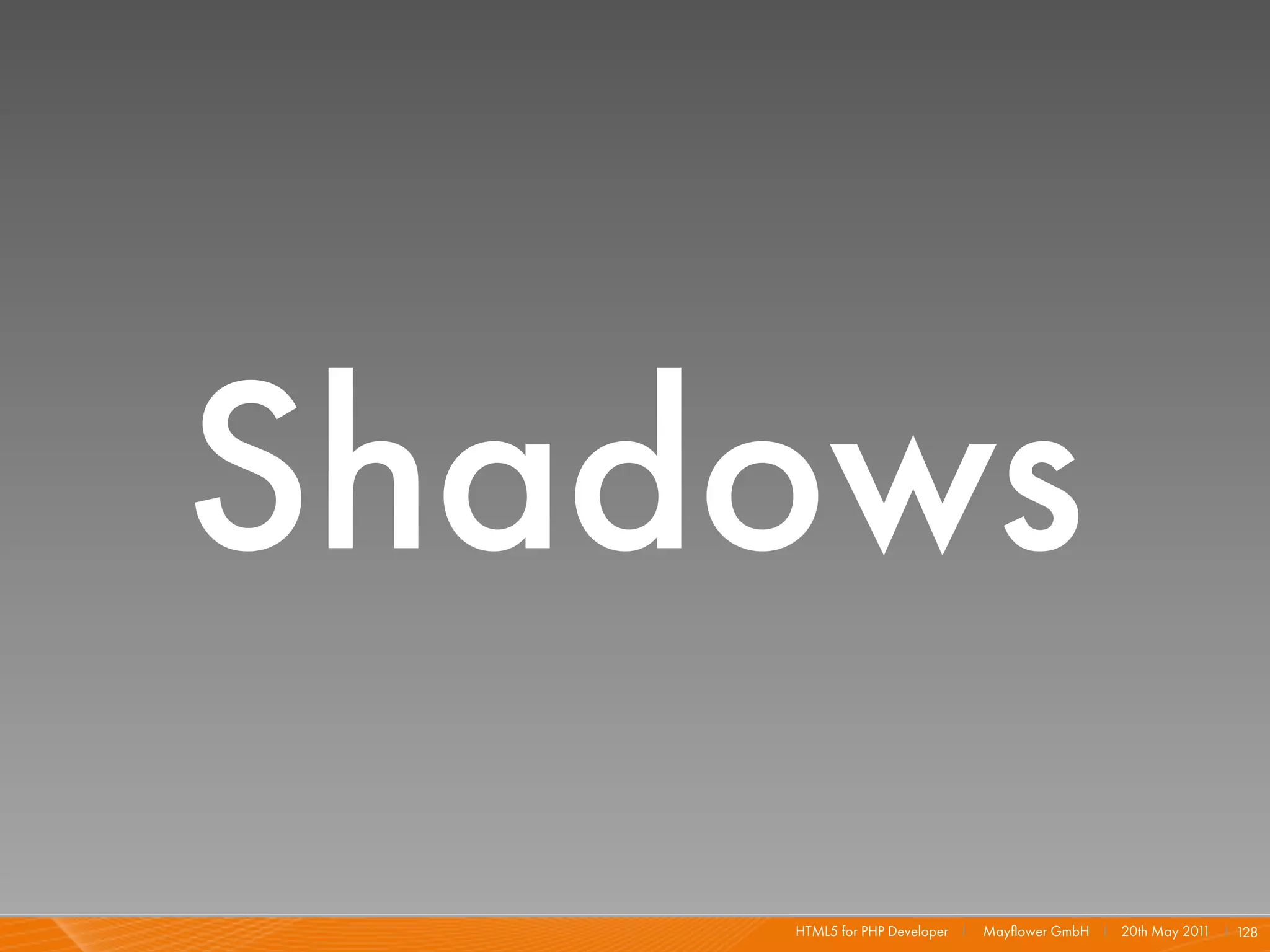 Shadows
    HTML5 for PHP Developer I   Mayﬂower GmbH I 20th May 201 I 128
                                                            1
 