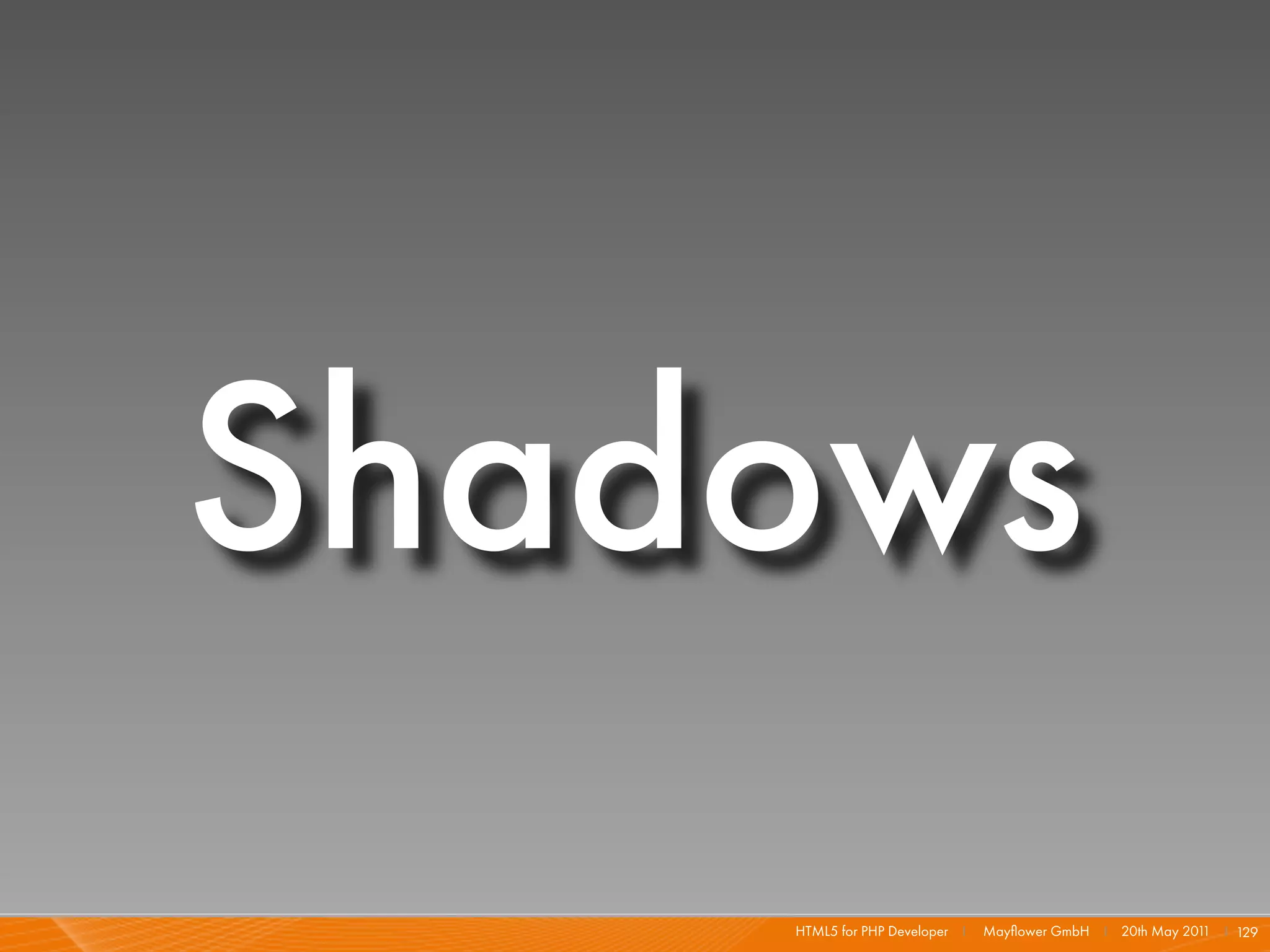 Shadows
    HTML5 for PHP Developer I   Mayﬂower GmbH I 20th May 201 I 129
                                                            1
 