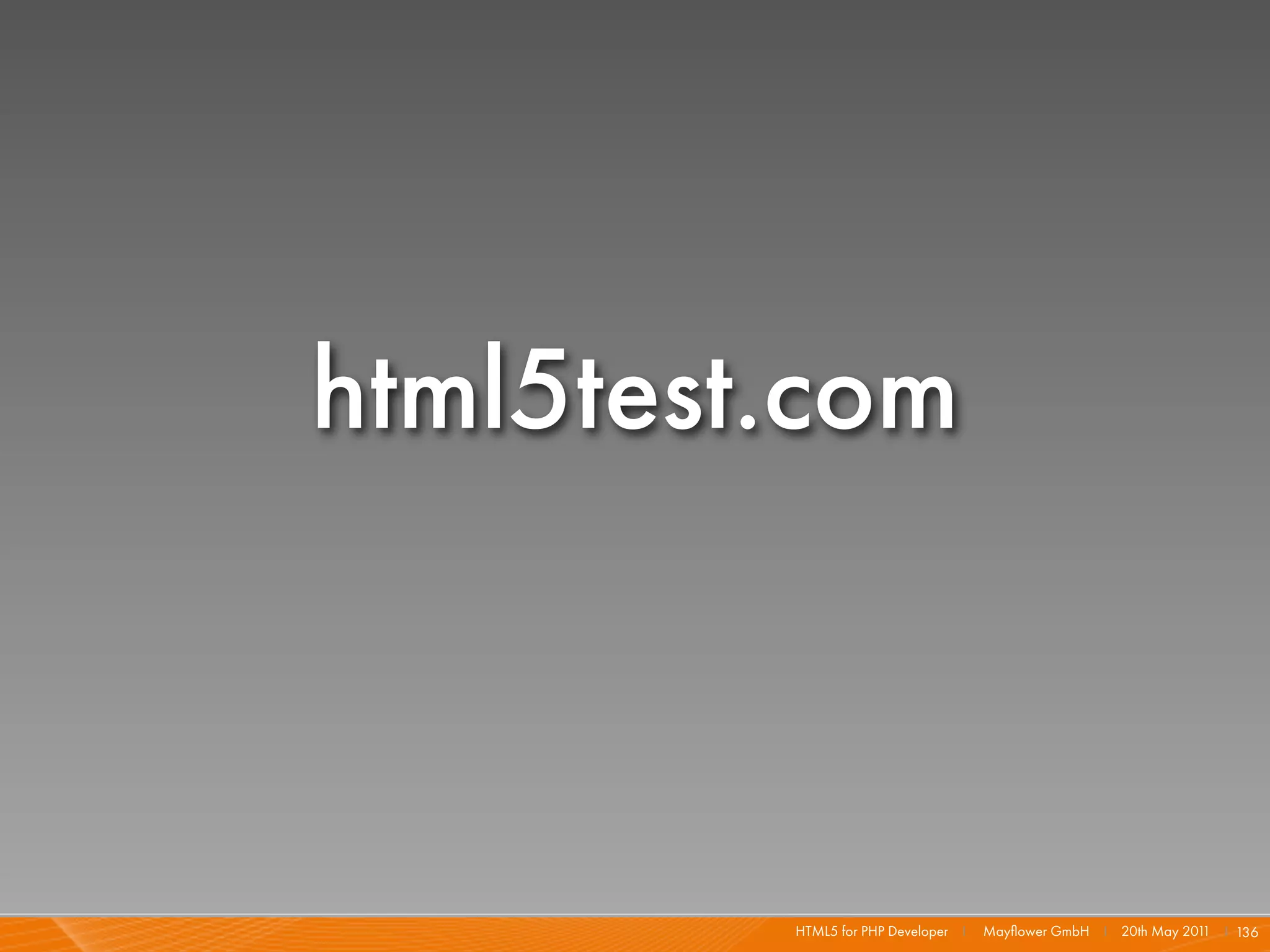 html5test.com



         HTML5 for PHP Developer I   Mayﬂower GmbH I 20th May 201 I 136
                                                                 1
 