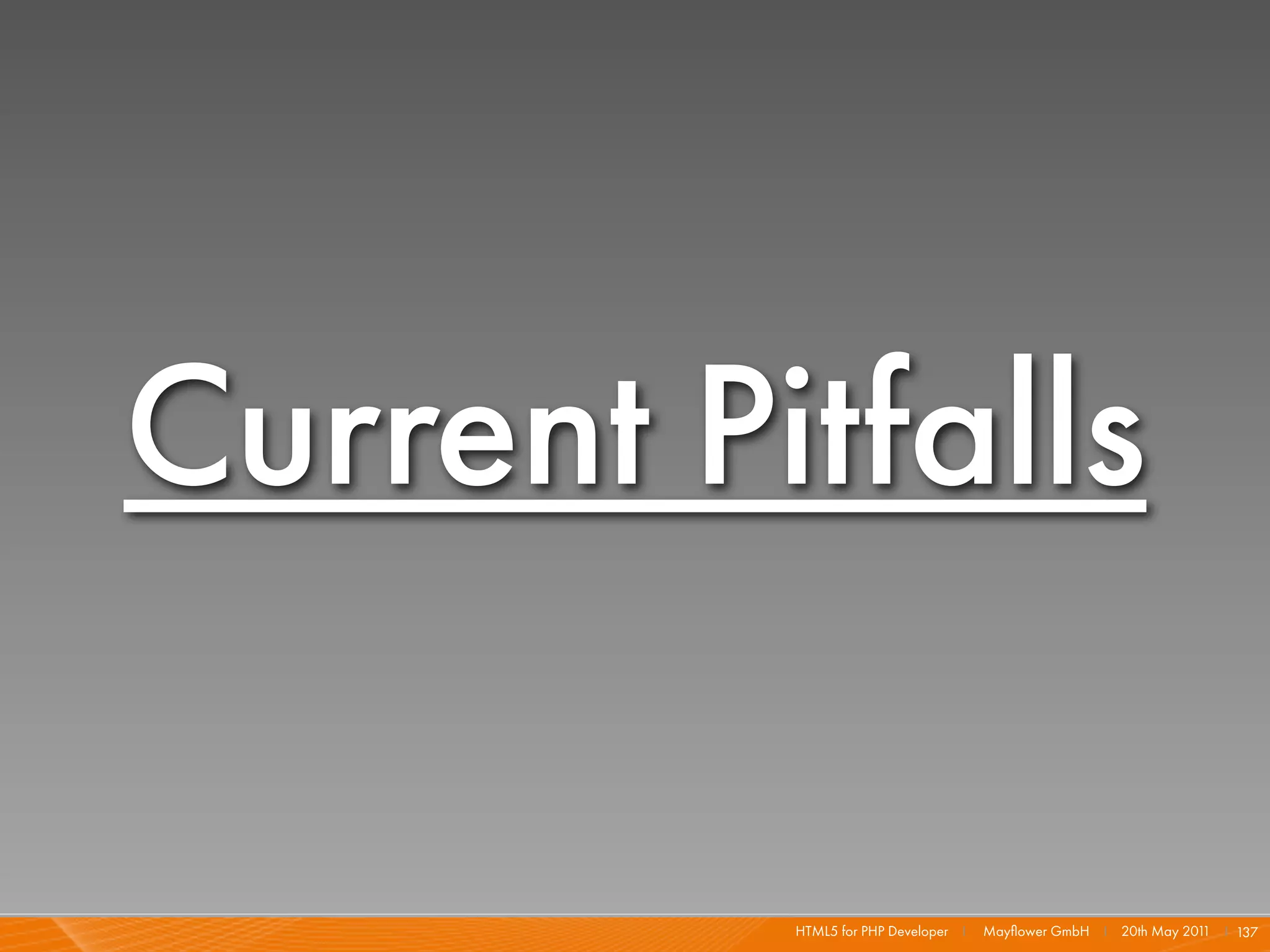 Current Pitfalls

          HTML5 for PHP Developer I   Mayﬂower GmbH I 20th May 201 I 137
                                                                  1
 
