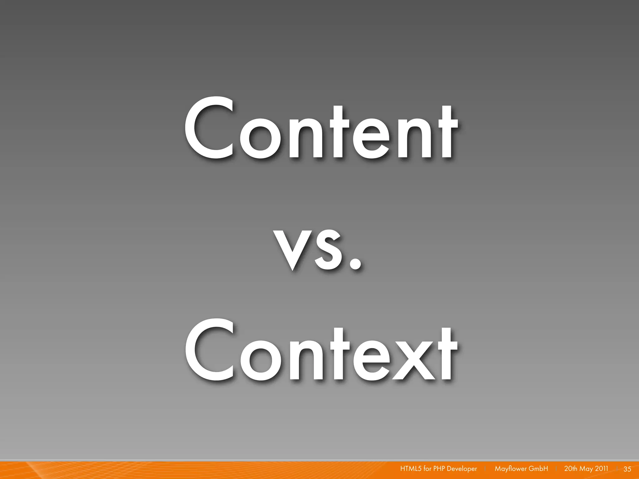 Content
  vs.
Context
     HTML5 for PHP Developer I   Mayﬂower GmbH I 20th May 201 I 35
                                                             1
 