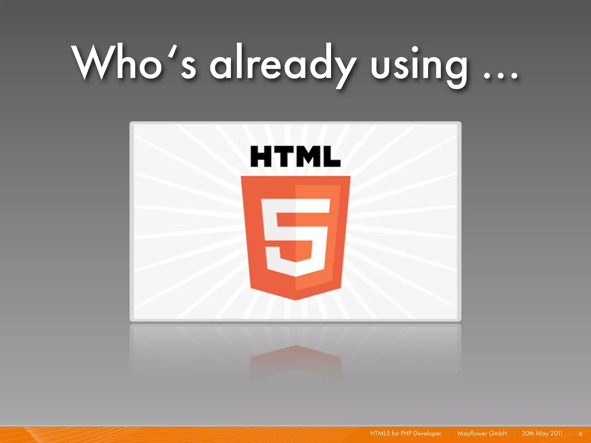 Who‘s already using ...




               HTML5 for PHP Developer I   Mayﬂower GmbH I 20th May 201 I 4
                                                                       1
 