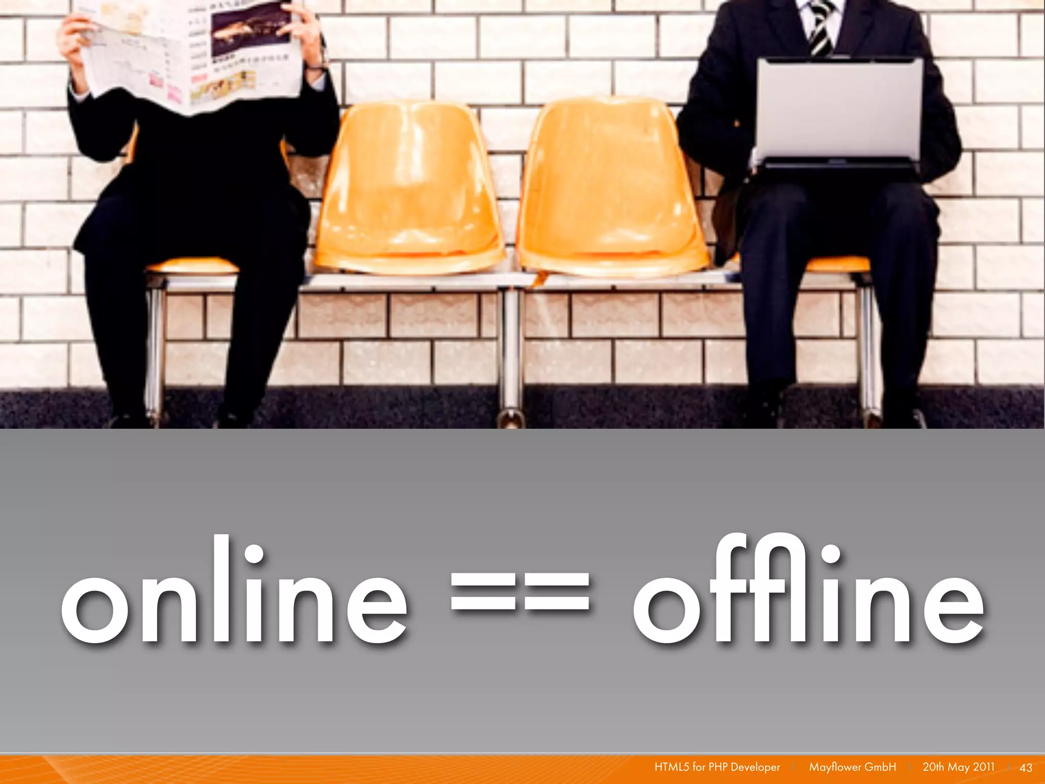 online == ofﬂine
          HTML5 for PHP Developer I   Mayﬂower GmbH I 20th May 201 I 43
                                                                  1
 