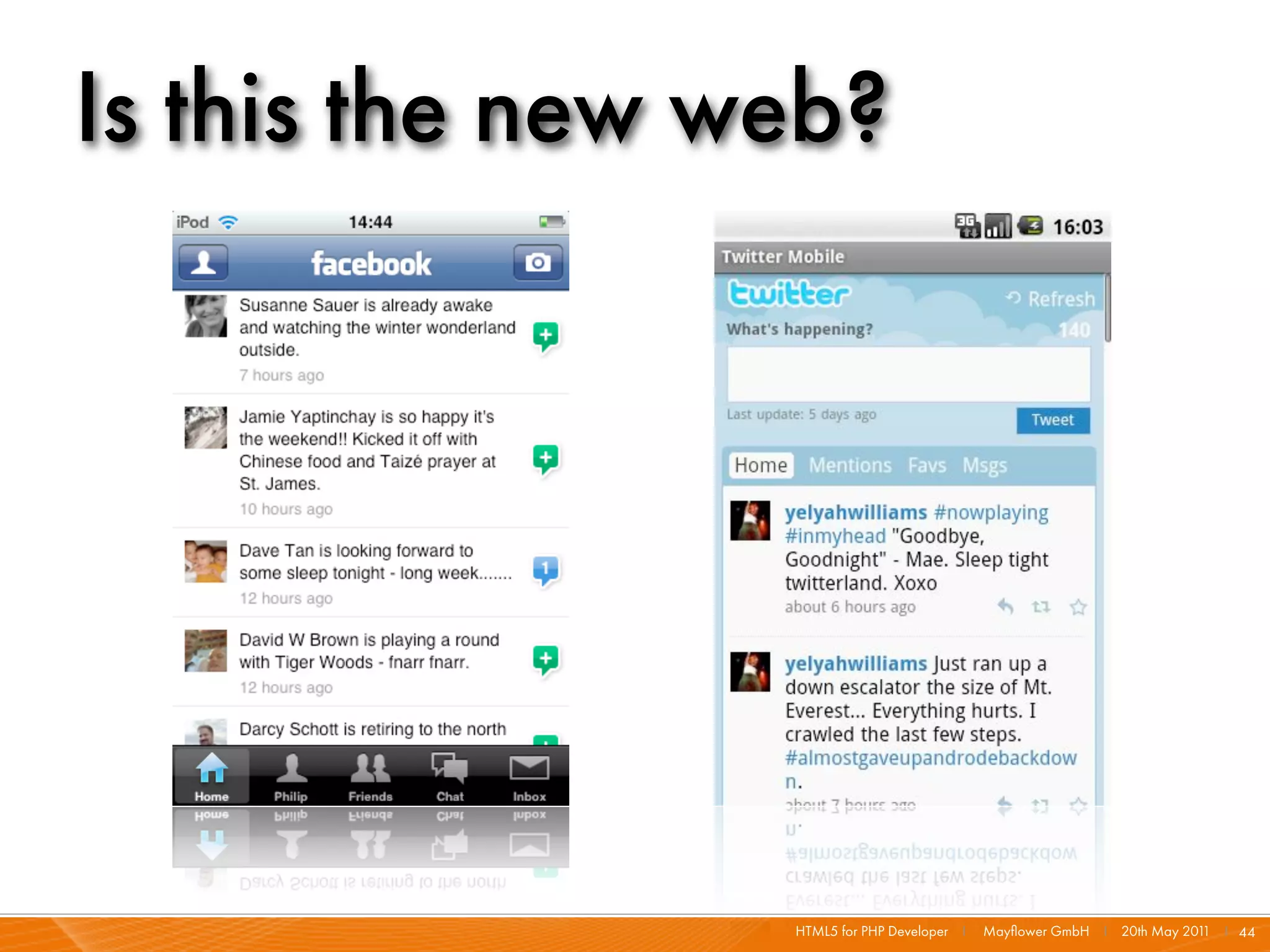 Is this the new web?




                 HTML5 for PHP Developer I   Mayﬂower GmbH I 20th May 201 I 44
                                                                         1
 