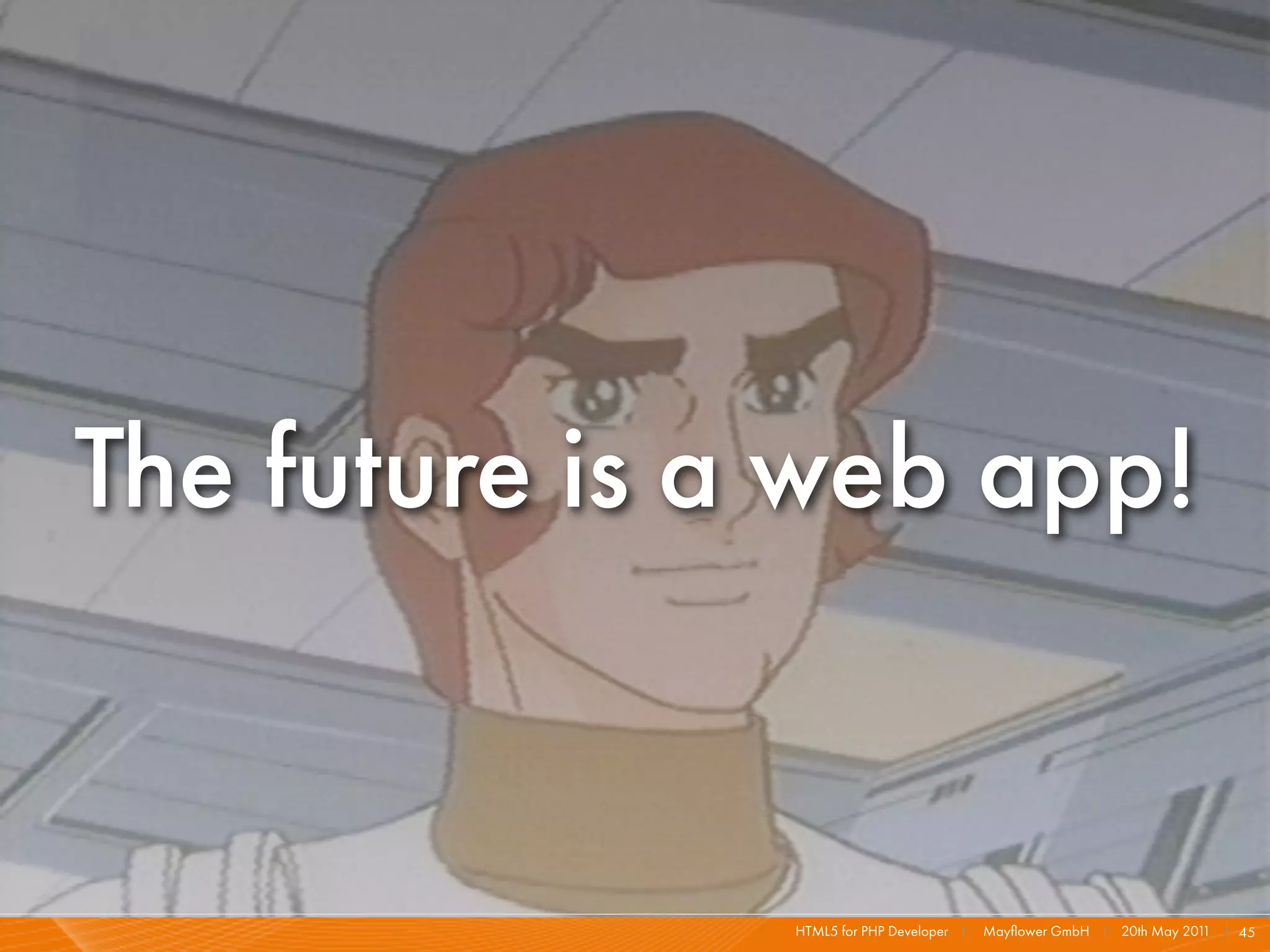The future is a web app!


               HTML5 for PHP Developer I   Mayﬂower GmbH I 20th May 201 I 45
                                                                       1
 