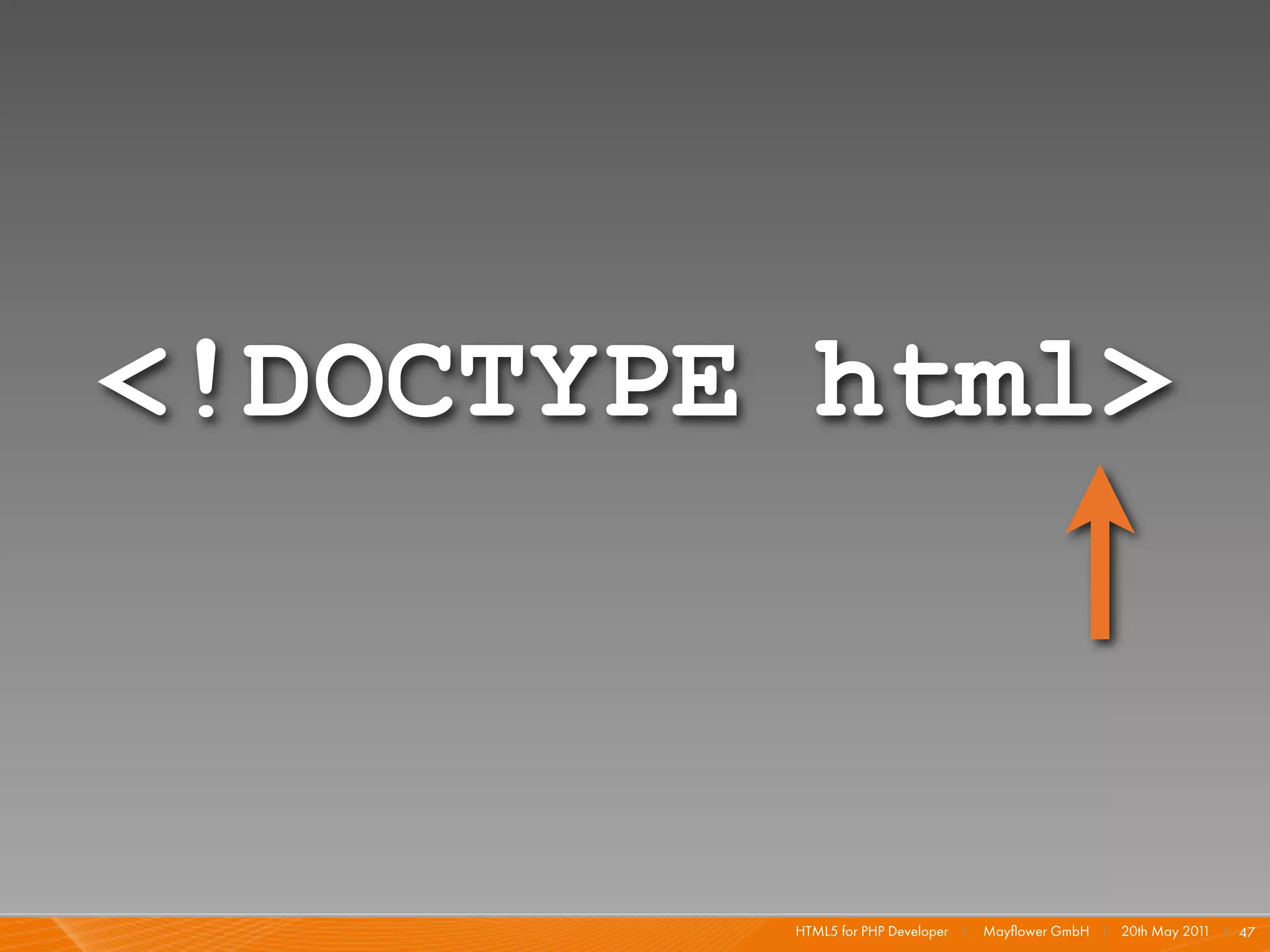 <!DOCTYPE html>



         HTML5 for PHP Developer I   Mayﬂower GmbH I 20th May 201 I 47
                                                                 1
 