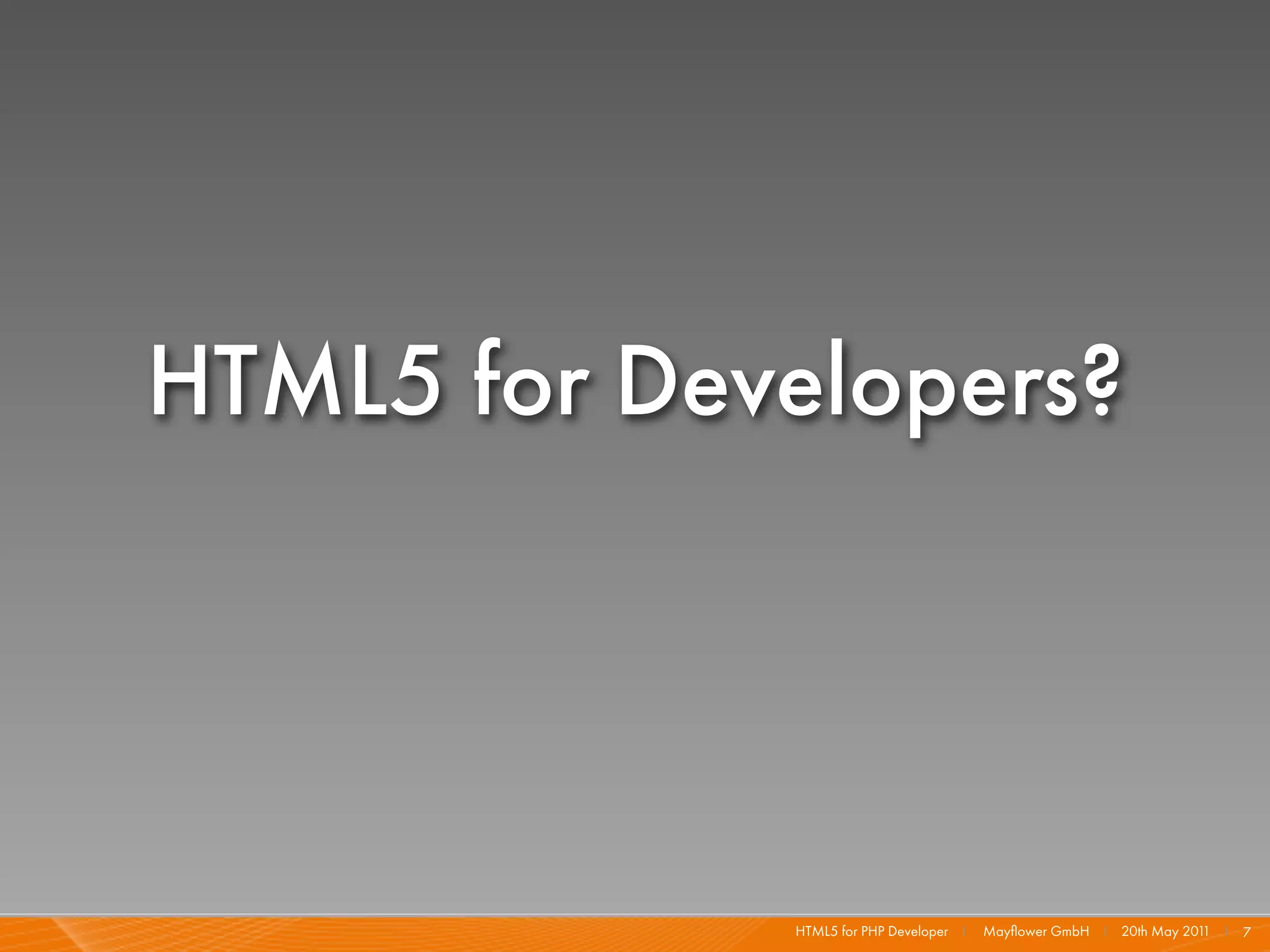 HTML5 for Developers?




             HTML5 for PHP Developer I   Mayﬂower GmbH I 20th May 201 I 7
                                                                     1
 
