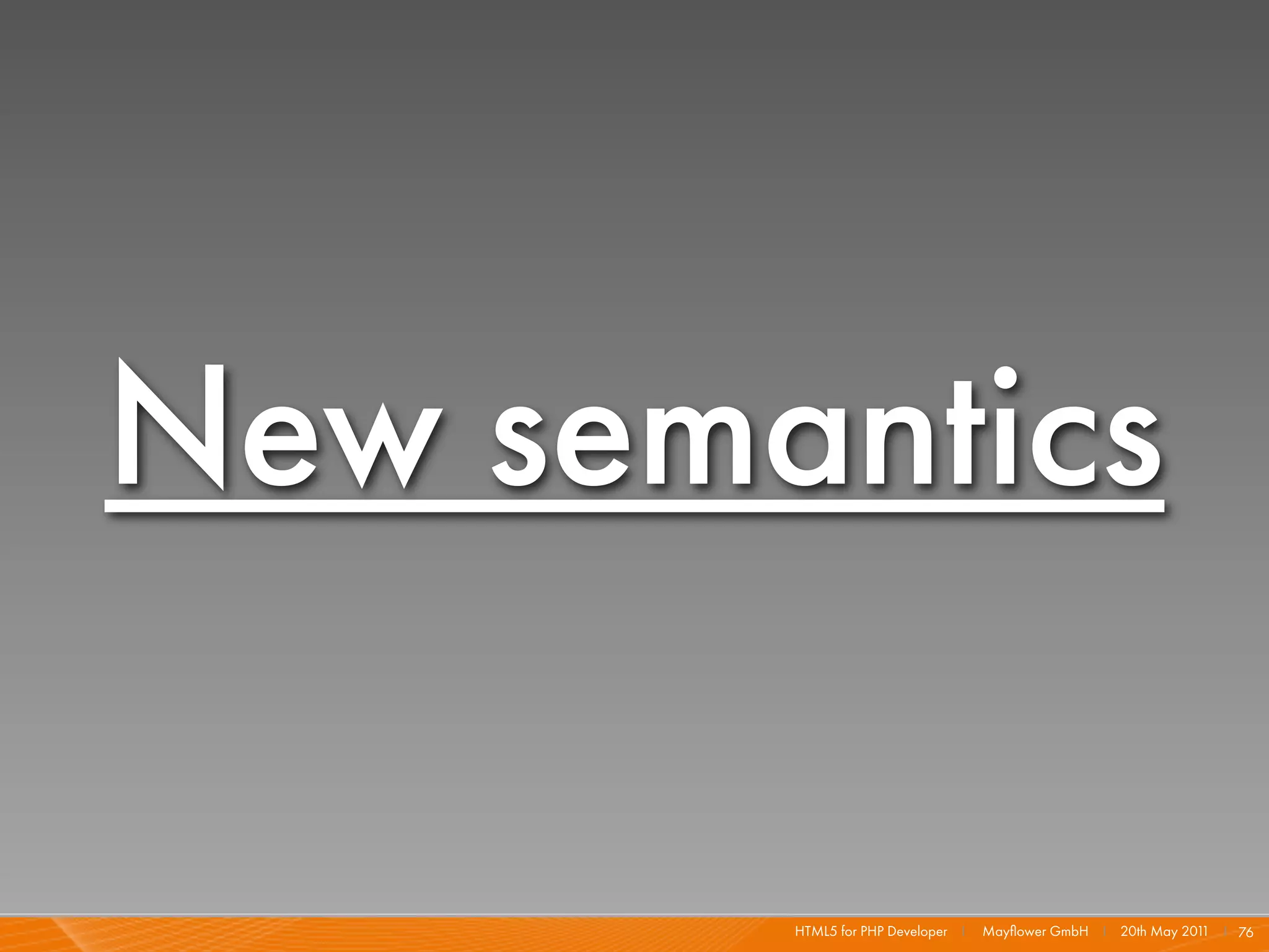 New semantics

        HTML5 for PHP Developer I   Mayﬂower GmbH I 20th May 201 I 76
                                                                1
 