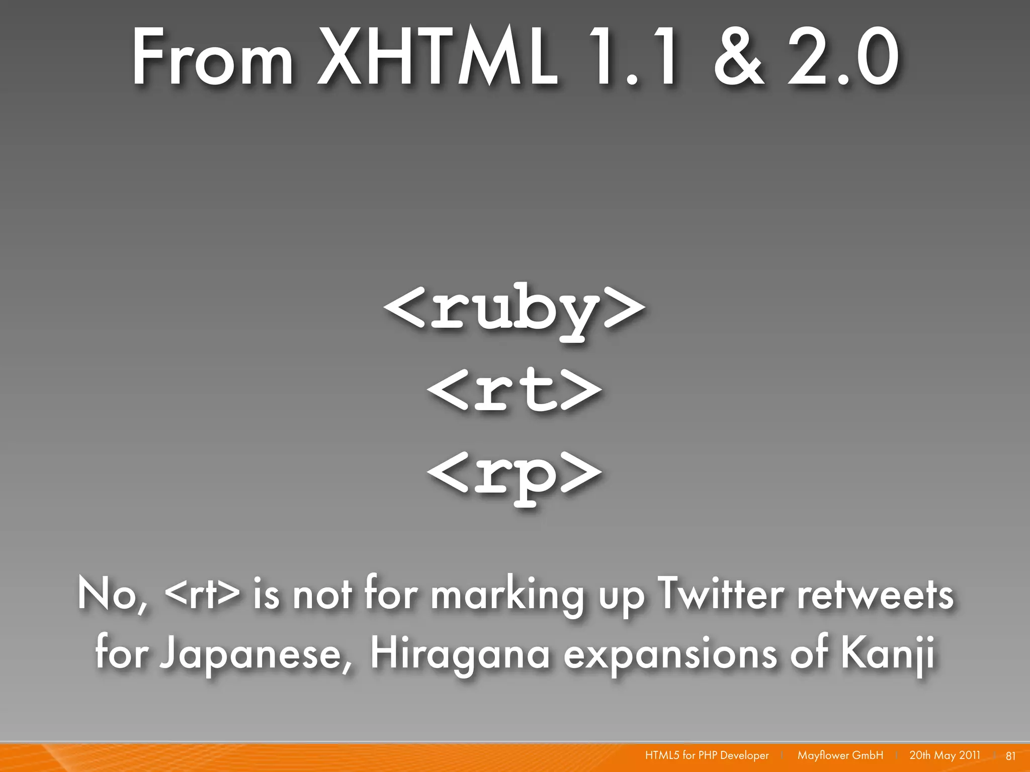 From XHTML 1.1 & 2.0

                <ruby>
                 <rt>
                 <rp>
No, <rt> is not for marking up Twitter retweets
 for Japanese, Hiragana expansions of Kanji
                              HTML5 for PHP Developer I   Mayﬂower GmbH I 20th May 201 I 81
                                                                                      1
 