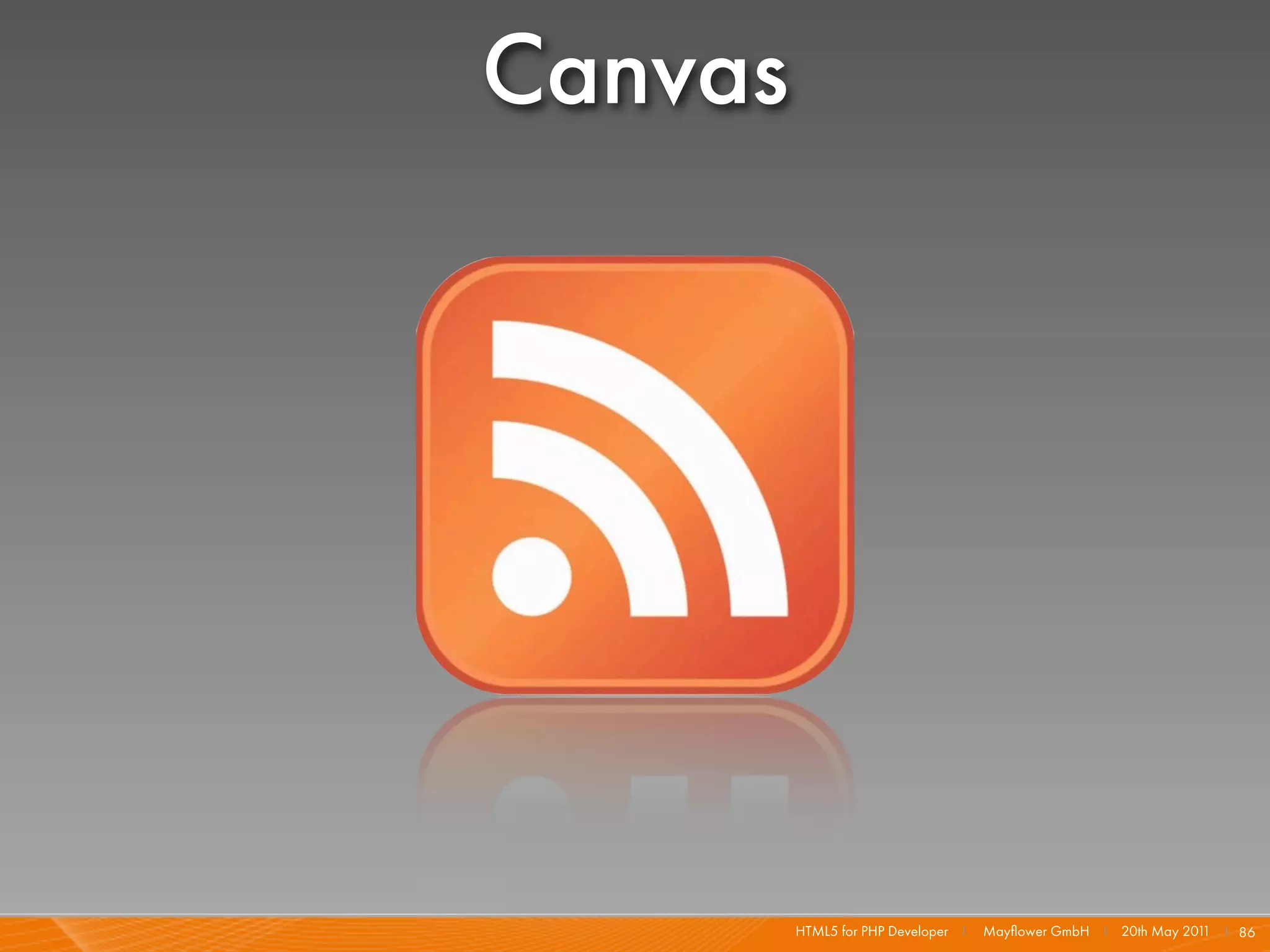 Canvas




         HTML5 for PHP Developer I   Mayﬂower GmbH I 20th May 201 I 86
                                                                 1
 