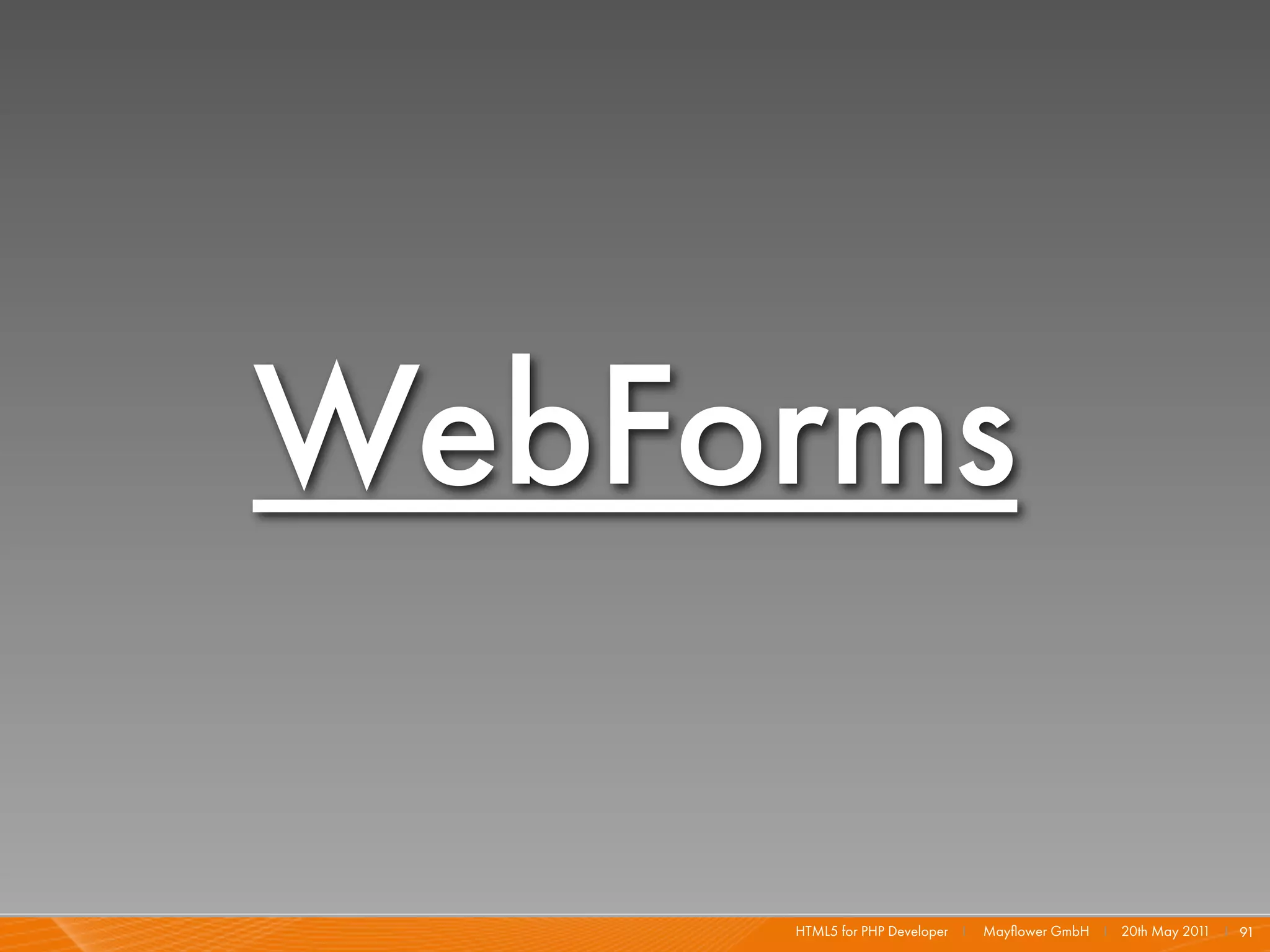 WebForms

     HTML5 for PHP Developer I   Mayﬂower GmbH I 20th May 201 I 91
                                                             1
 