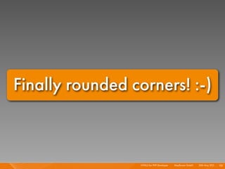 Finally rounded corners! :-)



                  HTML5 for PHP Developer I   Mayﬂower GmbH I 20th May 201 I 126
         ...