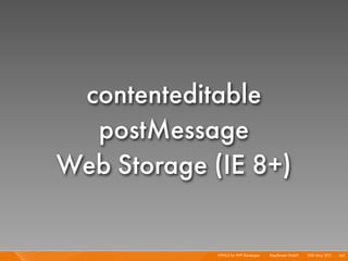 contenteditable
  postMessage
Web Storage (IE 8+)

             HTML5 for PHP Developer I   Mayﬂower GmbH I 20th May 201 I...