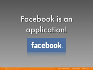 Facebook is an
 application!



          HTML5 for PHP Developer I   Mayﬂower GmbH I 20th May 201 I 36
                  ...