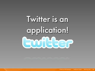 Twitter is an
application!



          HTML5 for PHP Developer I   Mayﬂower GmbH I 20th May 201 I 38
                    ...