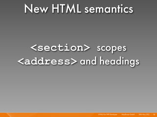 New HTML semantics

  <section> scopes
<address> and headings



              HTML5 for PHP Developer I   Mayﬂower GmbH I...