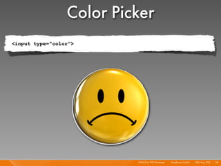 Color Picker
<input type="color">




                          HTML5 for PHP Developer I   Mayﬂower GmbH I 20th May 201 I...