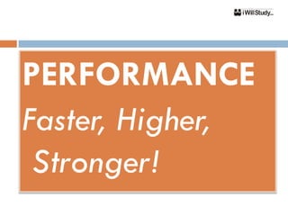 PERFORMANCE
Faster, Higher,
 Stronger!
 