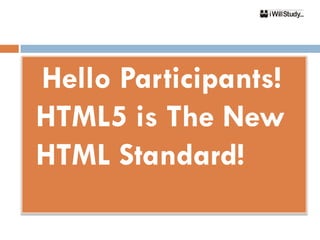 Hello Participants!

HTML5 is The New
HTML Standard!
 
