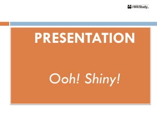    PRESENTATION

       Ooh! Shiny!
 