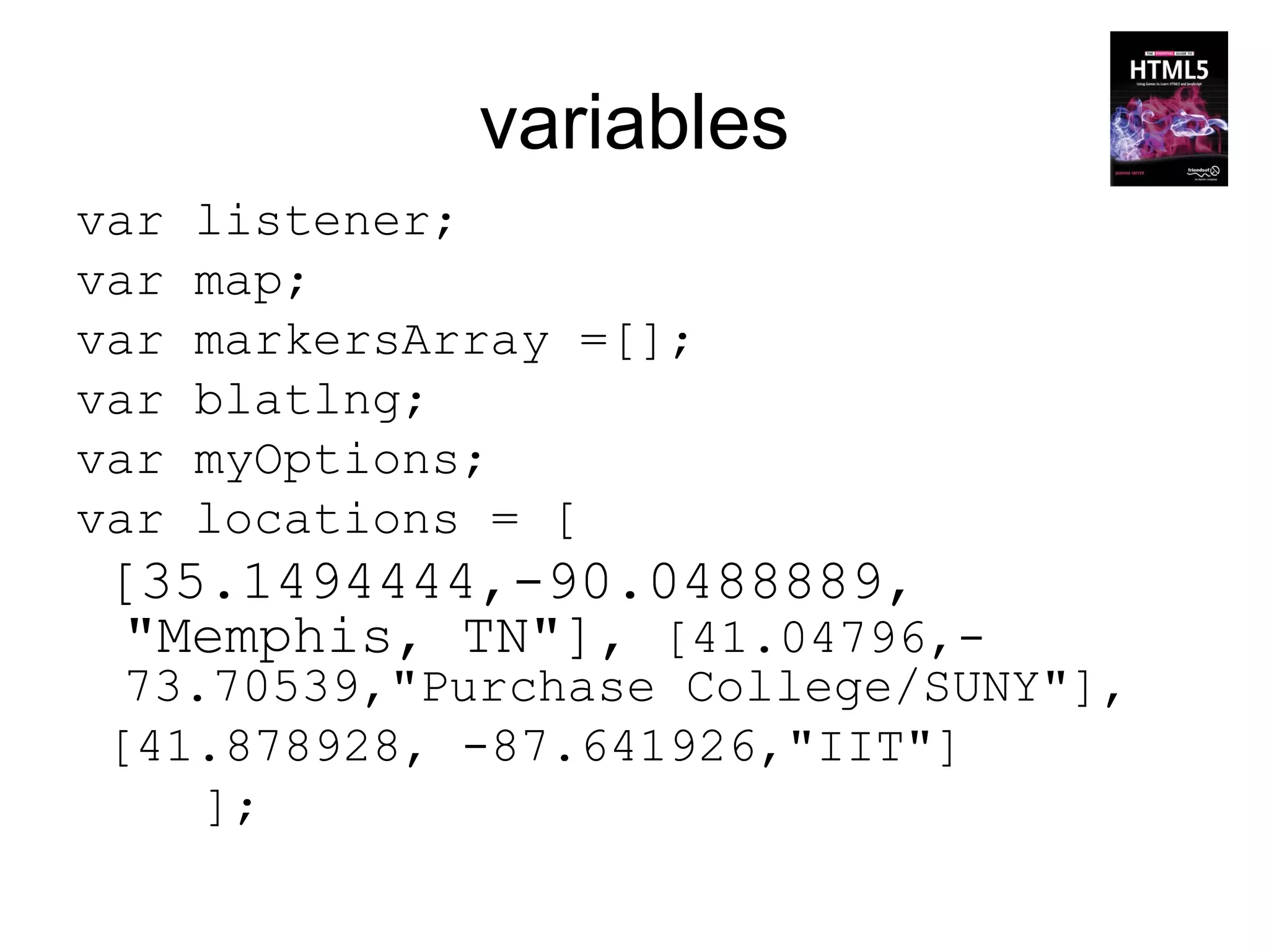 variables
var   listener;
var   map;
var   markersArray =[];
var   blatlng;
var   myOptions;
var   locations = [
 [35.1494444,-90.0488889,
  "Memphis, TN"], [41.04796,-
  73.70539,"Purchase College/SUNY"],
 [41.878928, -87.641926,"IIT"]
     ];
 