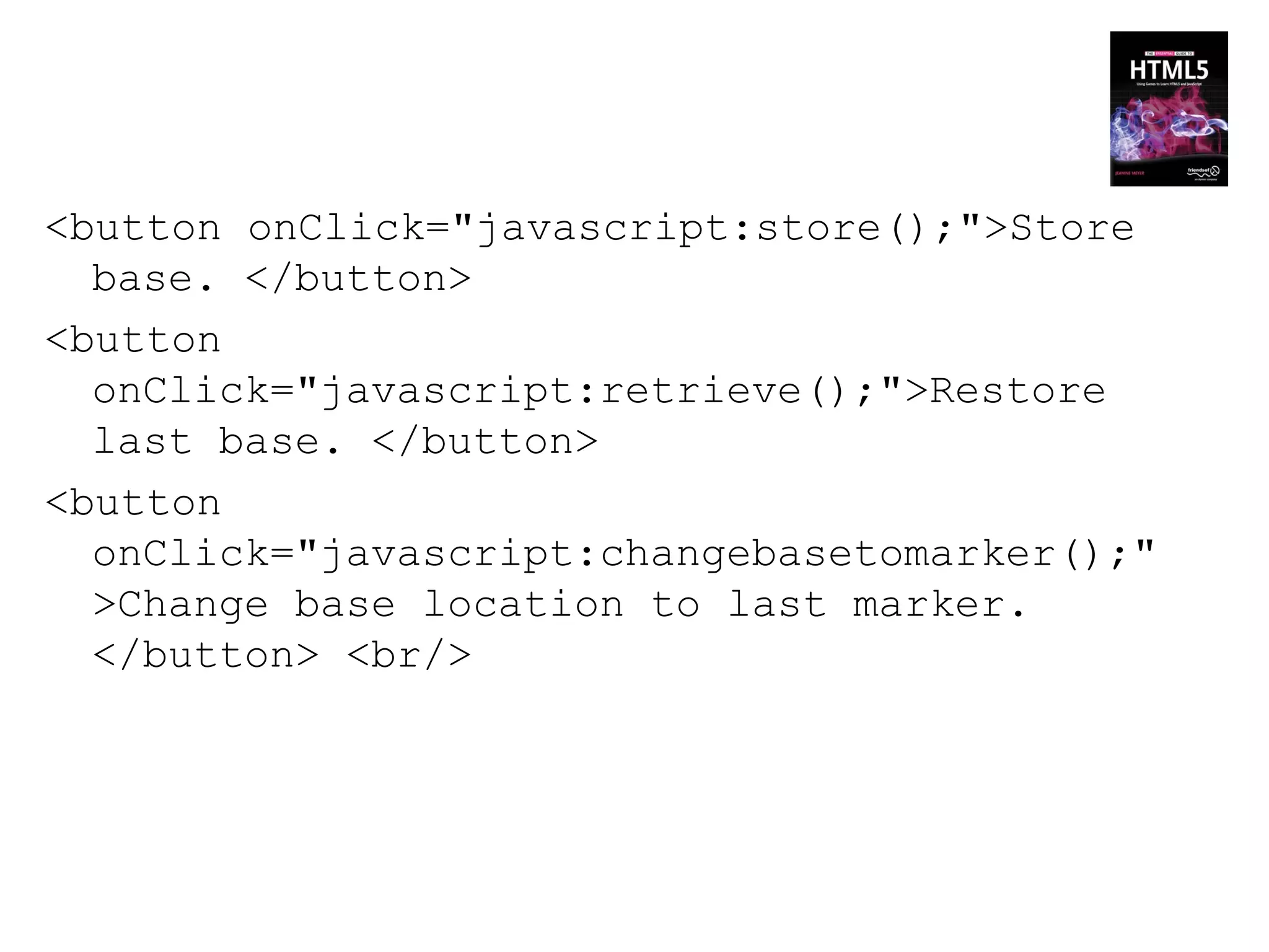 <button onClick="javascript:store();">Store
  base. </button>
<button
  onClick="javascript:retrieve();">Restore
  last base. </button>
<button
  onClick="javascript:changebasetomarker();"
  >Change base location to last marker.
  </button> <br/>
 