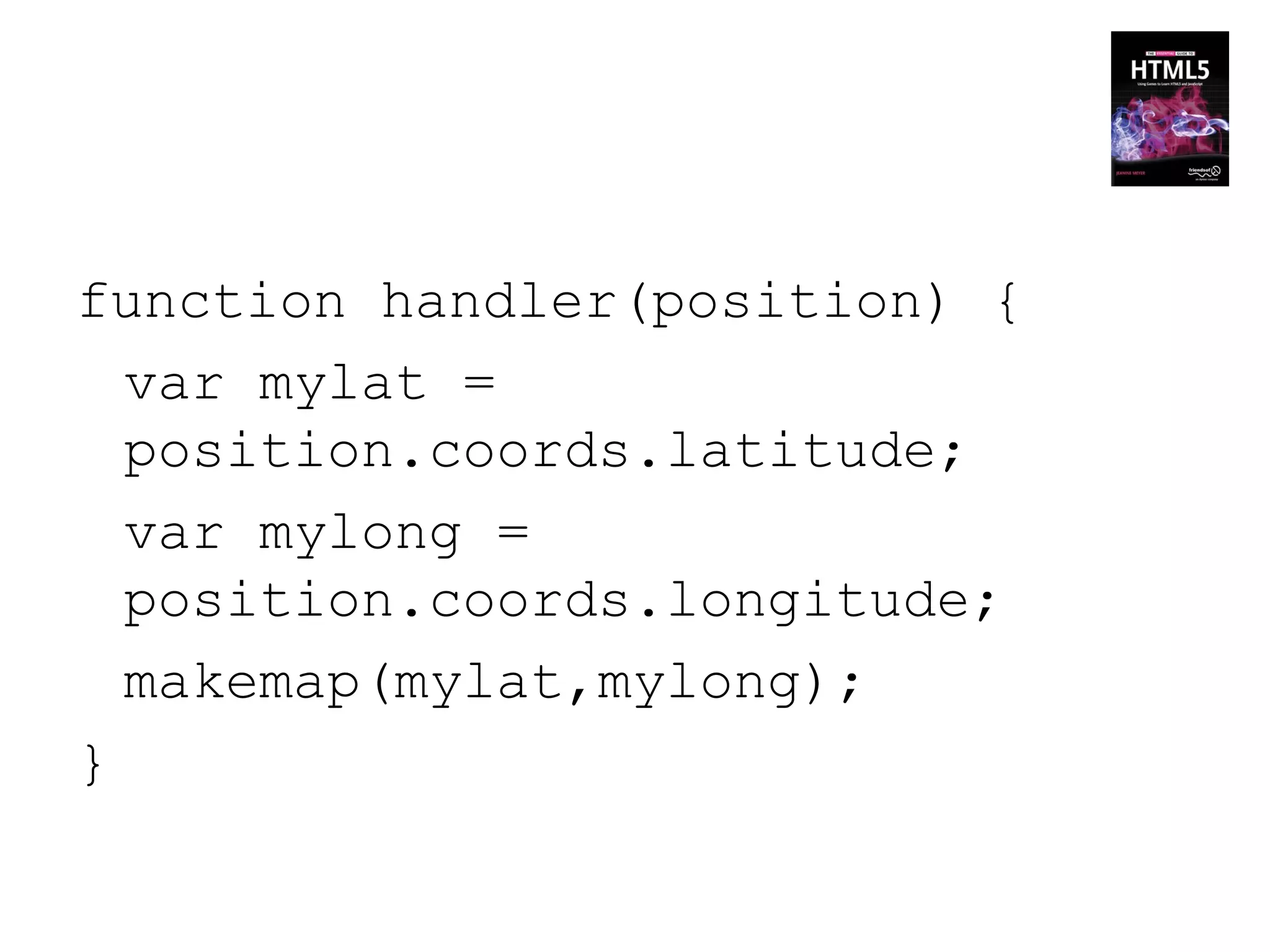 function handler(position) {
  var mylat =
  position.coords.latitude;
  var mylong =
  position.coords.longitude;
  makemap(mylat,mylong);
}
 