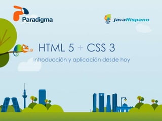 HTML 5 + CSS 3
Introducción y aplicación desde hoy
 