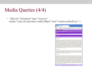 113

Media Queries (4/4)
●

<link rel="stylesheet" type="text/css“
media="only all and (max-width:500px)" href="estilos/estilosP.css" />

 