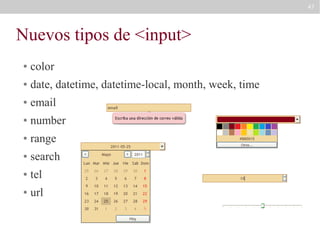 47

Nuevos tipos de <input>
●

color

●

date, datetime, datetime-local, month, week, time

●

email

●

number

●

range

●

search

●

tel

●

url

 
