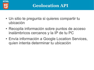 HTML5: Device Access




         ●   Geolocalización
         ●   Micrófonos y cámaras web
 