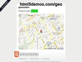 Geolocation API

●   Un sitio te pregunta si quieres compartir tu
    ubicación
●   Recopila información sobre puntos de acceso
    inalámbricos cercanos y la IP de tu PC
●   Envía información a Google Location Services,
    quien intenta determinar tu ubicación
 