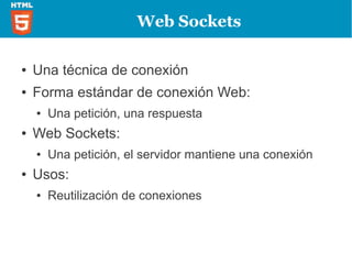 HTML5: Connectivity




          ●   Web Sockets
          ●   Server-Sent Events
 