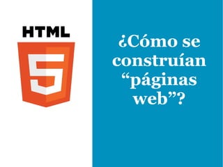 ¿Cómo se
construían
 “páginas
  web”?
 