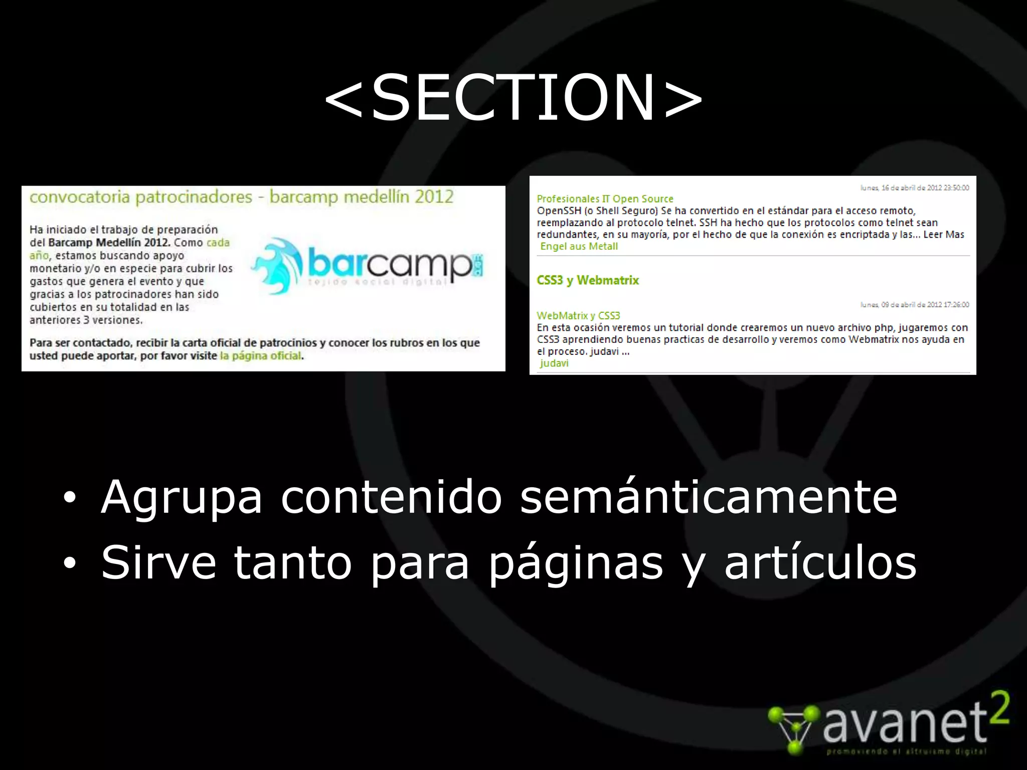 <SECTION>




• Agrupa contenido semánticamente
• Sirve tanto para páginas y artículos
 