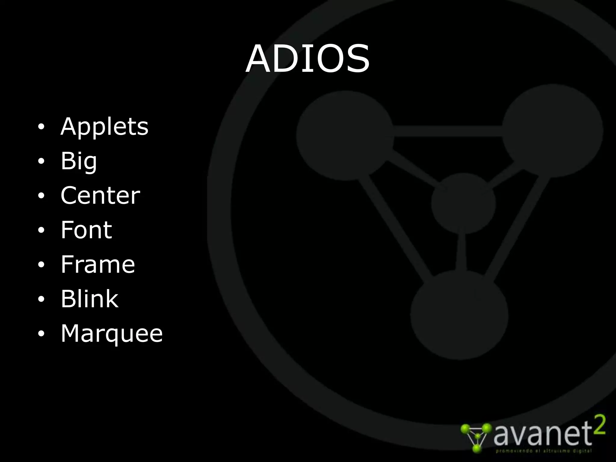 ADIOS
•   Applets
•   Big
•   Center
•   Font
•   Frame
•   Blink
•   Marquee
 