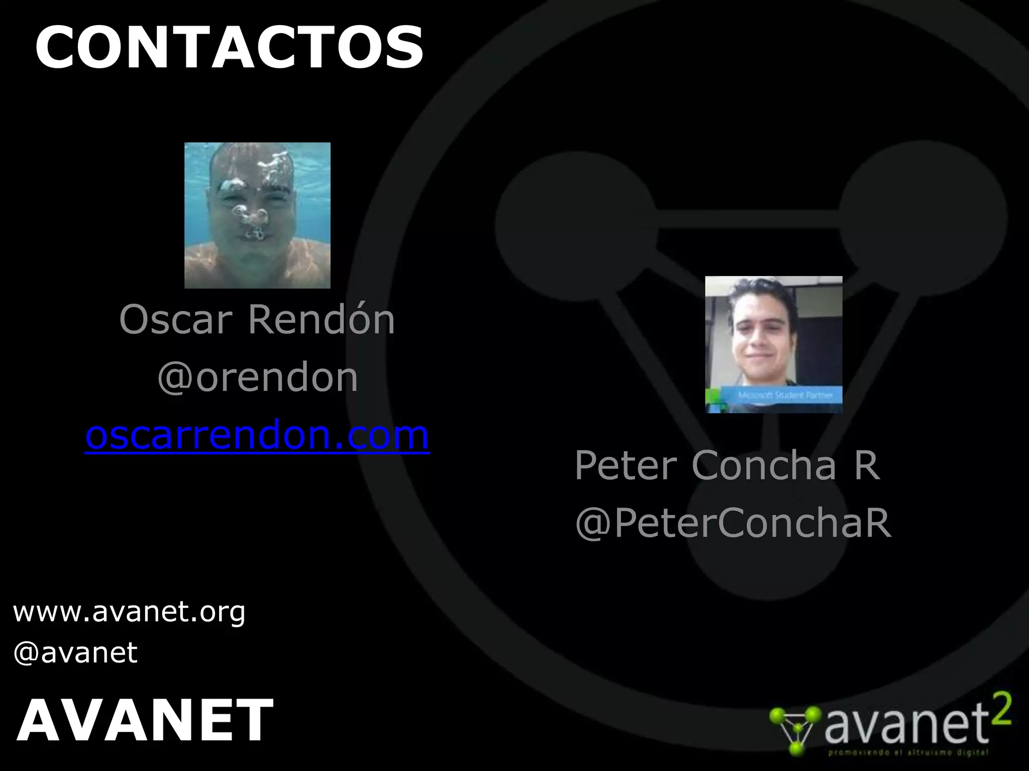 CONTACTOS



     Oscar Rendón
       @orendon
    oscarrendon.com
                      Peter Concha R
                      @PeterConchaR

www.avanet.org
@avanet

AVANET
 