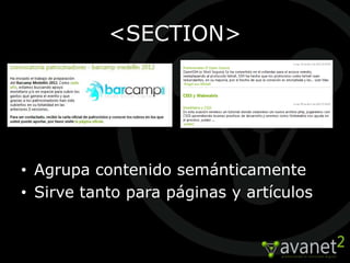 <SECTION>




• Agrupa contenido semánticamente
• Sirve tanto para páginas y artículos
 