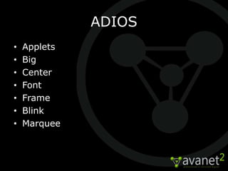 ADIOS
•   Applets
•   Big
•   Center
•   Font
•   Frame
•   Blink
•   Marquee
 