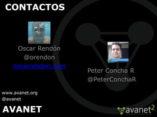CONTACTOS



     Oscar Rendón
       @orendon
    oscarrendon.com
                      Peter Concha R
                      @PeterConchaR

www.avanet.org
@avanet

AVANET
 