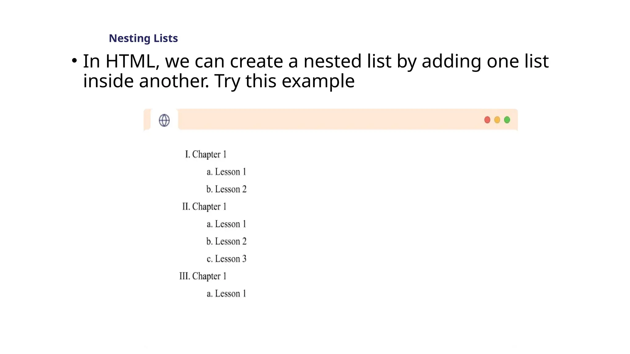 Nesting Lists
• In HTML, we can create a nested list by adding one list
inside another. Try this example
 