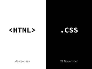 <HTML>         <.CSS>


 Masterclass    21 November
 